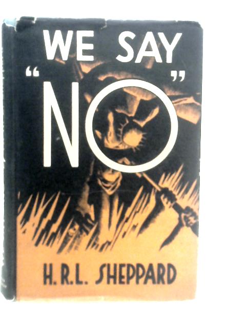 We Say "No" - The Plain Man's Guide to Pacifism By H.R.L.Sheppard