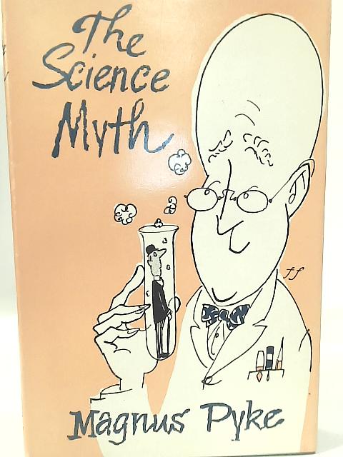 The Science Myth. Illustrated by Michael Folkes By Magnus Alfred Pyke