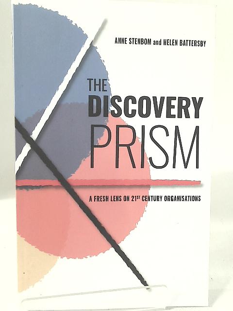 The Discovery Prism: A Fresh Lens on 21st Century Organisations By Anne Stenbom