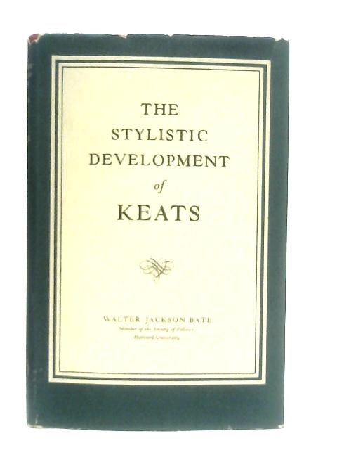The Stylistic Development of Keats By Walter Jackson Bate