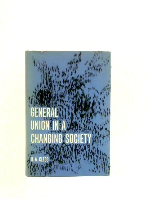 General Union in Changing Society By Hugh Armstrong Clegg