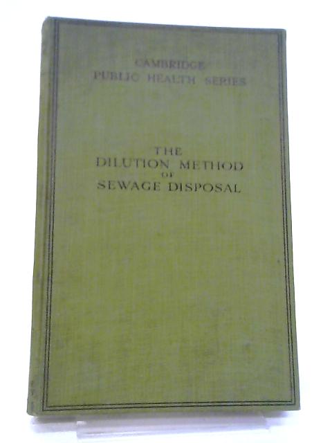 The Principles and Practice of the Dilution Method of Sewage Disposal By W.E. Adeney