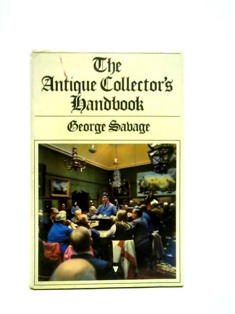 The Antique Collector's Handbook By George Savage