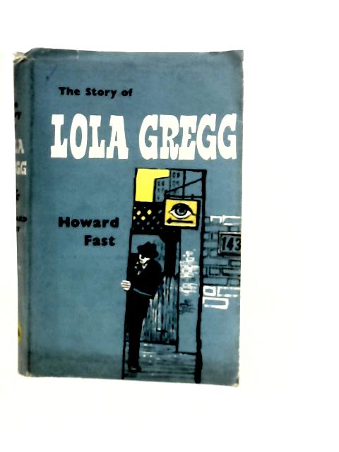 The Story Of Lola Gregg By Howard Fast