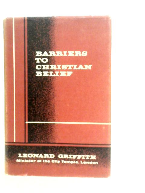 Barriers to Christian Belief By Leonard Griffith