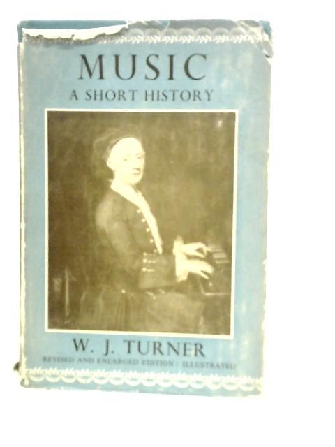 Music. A Short History By W.J.Turner
