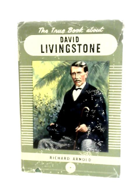 True Book about David Livingstone By Richard Arnold