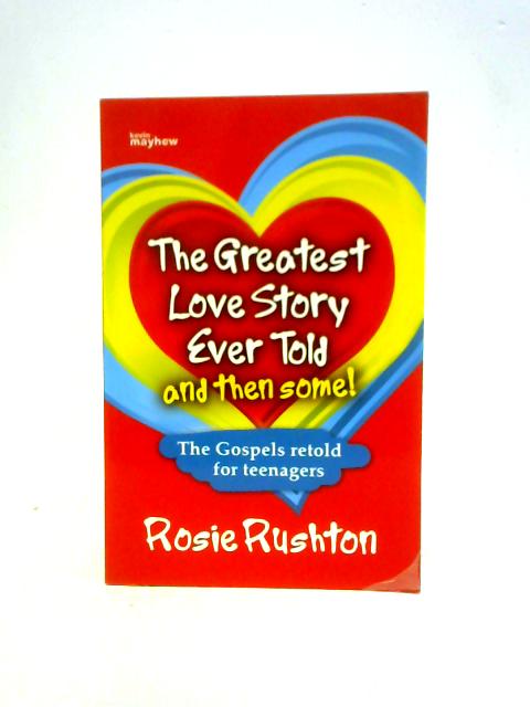 The Greatest Love Story Ever Told and Then Some! By Rosie Rushton