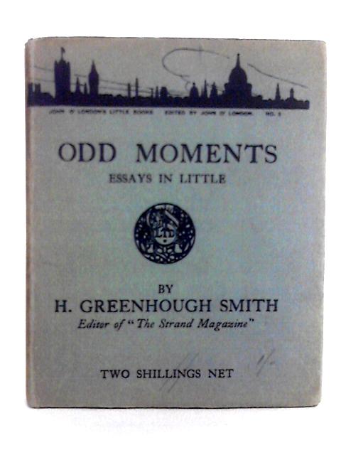 Odd Moments Essays in Little (John O'London's Little Books 3) By H. Greenhough Smith