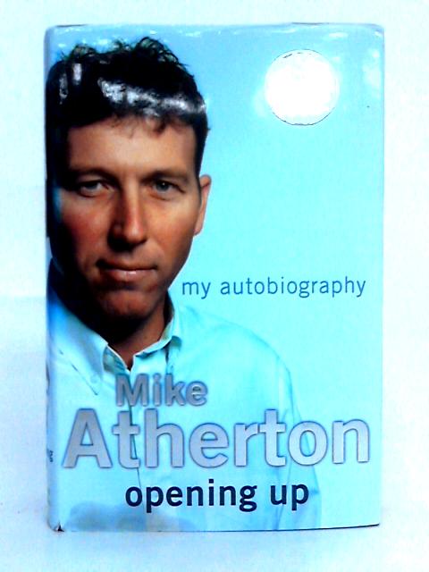 Opening Up; My Autobiography By Mike Atherton