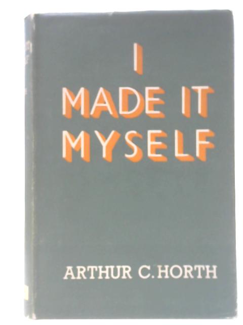 I Made It Myself By A. C. Horth