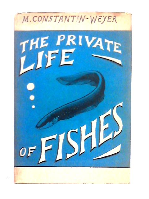 The Private Life of Fishes By Maurice Constantin-Weyer