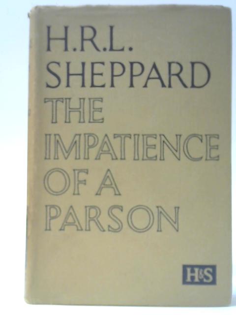 The Impatience of A Parson von H R L Sheppard