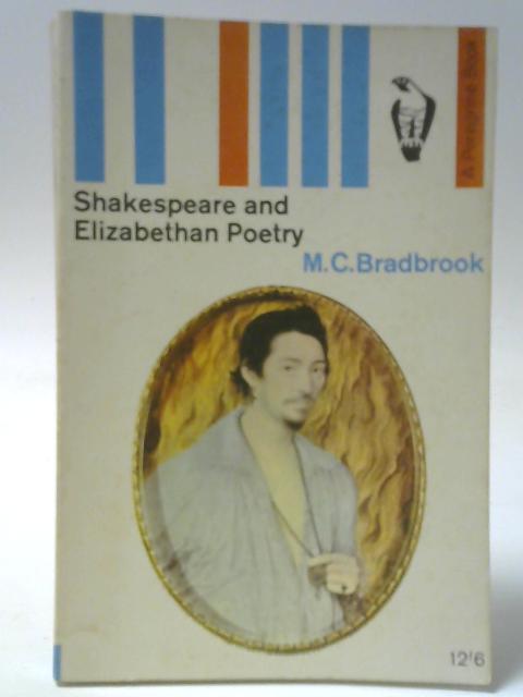 Shakespeare And Elizabethan Poetry: A Study Of His Earlier Work In Relation To The Poetry Of The Time von M C Bradbrook