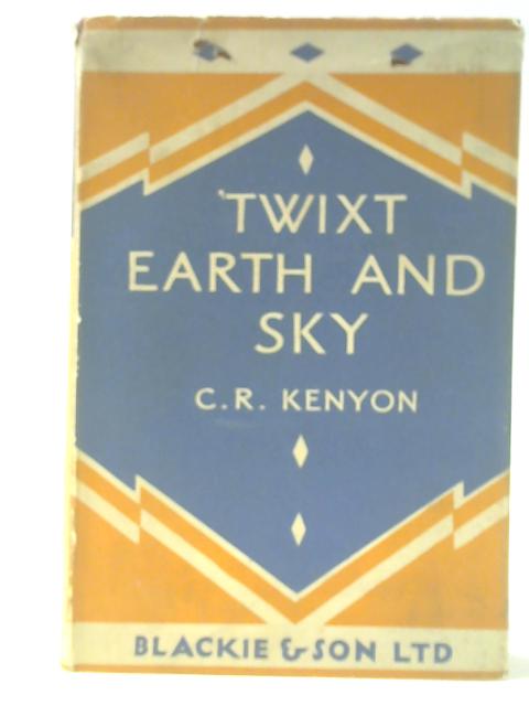 'Twixt Earth and Sky By C. R. Kenyon