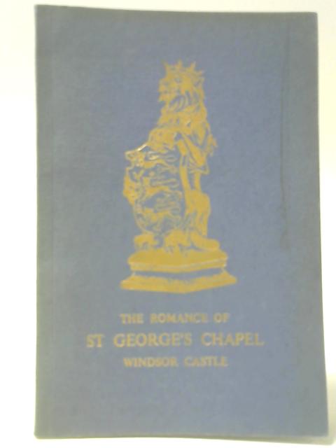 The Romance of St George's Chapel, Windsor Castle By Harry W Blackburne & Maurice F. Bond