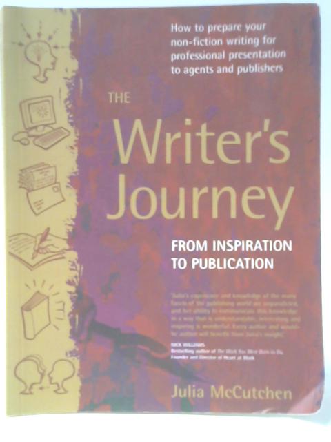 The Writer's Journey: From Inspiration to Publication: How to Prepare Your Non-Fiction Writing for Professional Presentation to Agents and Publishers By Julia McCutchen