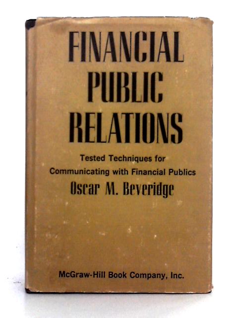 Financial Public Relations: Tested Techniques for Communicating With Financial Publics By Oscar M. Beveridge
