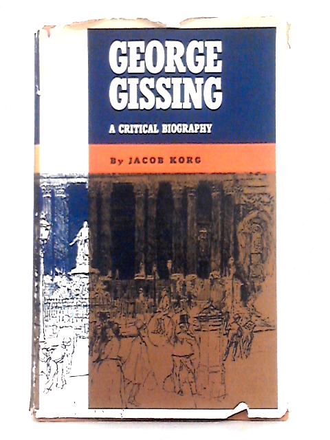 George Gissing; A Critical Biography By Jacob Korg