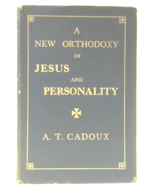 A New Orthodoxy Of Jesus And Personality By Arthur Temple Cadoux