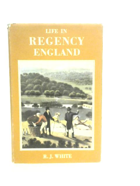 Life in Regency England von R.J. White