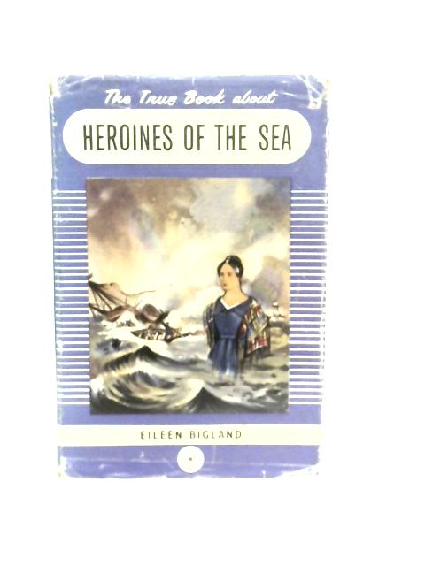The True Book About Heroines of the Sea von Eileen Bigland