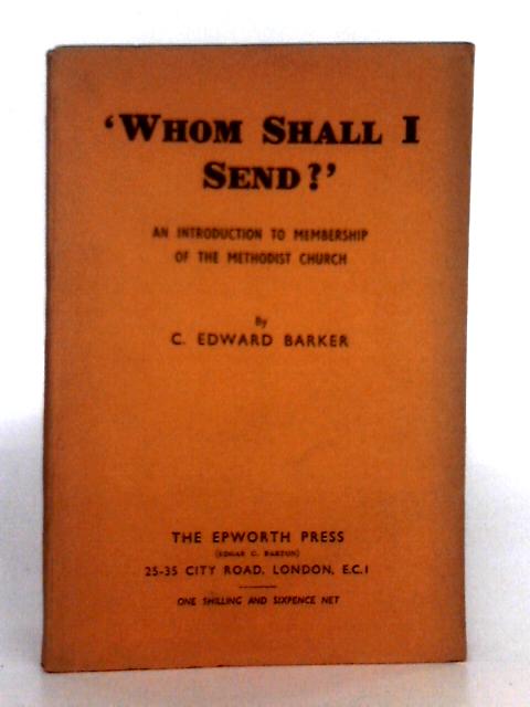 'Whom Shall I Send?' An Introduction to Membership of the Methodist Church By C. Edward Barker