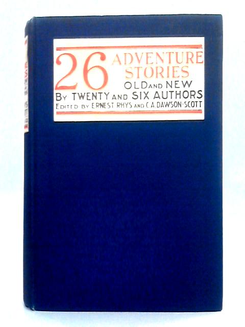 26 Adventure Stories By Ernest Rhys, C.A. Dawson-Scott (eds.)