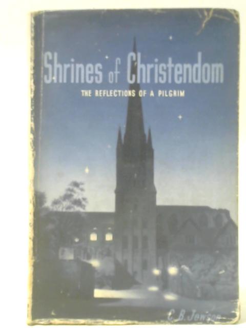 Shrines Of Christendom - The Reflections Of A Pilgrim von Charles B. Jewson