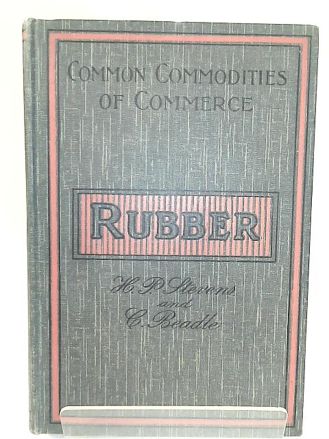 Rubber; Production And Utilisation Of The Raw Product By H. P. Stevens and Clayton Beadle