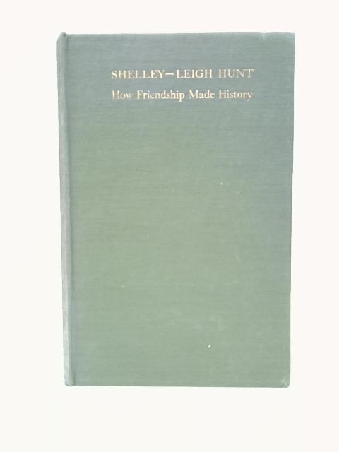 Shelley-Leigh Hunt: How Friendship Made History, Extending the Bounds of Human Freedom and Thought von Leigh Hunt