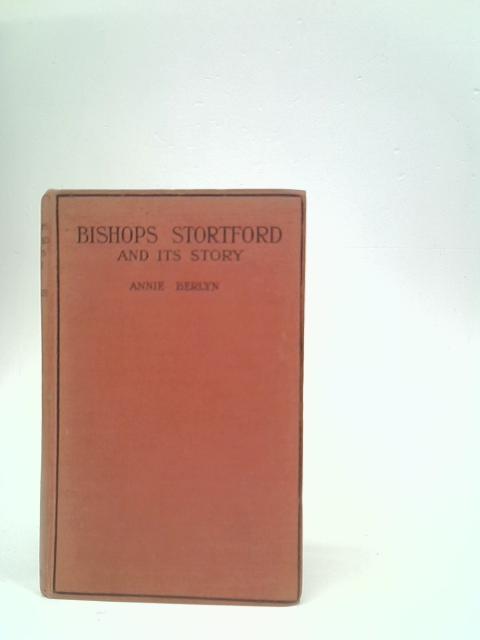 Bishop's Stortford And Its Story par Annie Berlyn