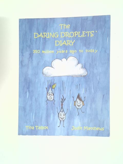 The Daring Droplets' Diary: 350 Million Years Ago to Today By Tina Talbot & Judit Matthews (Illus.)