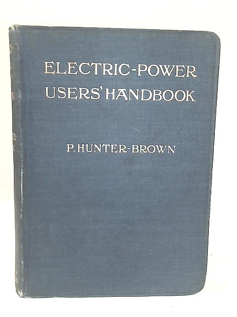 Electric-Power Users' Handbook By P. Hunter-Brown