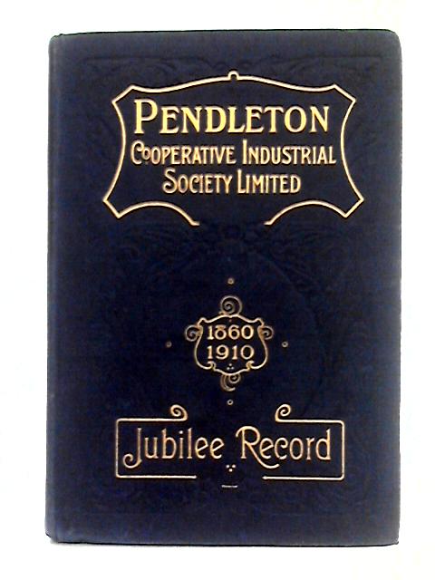 The Jubilee Record of the Pendleton Co-operative Industrial Society Limited: 1860-1910 By W.F. Cottrell (ed.)