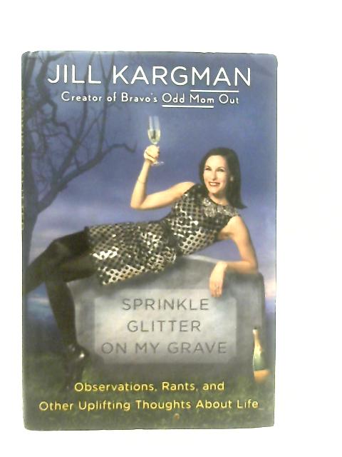 Sprinkle Glitter on My Grave By Jill Kargman