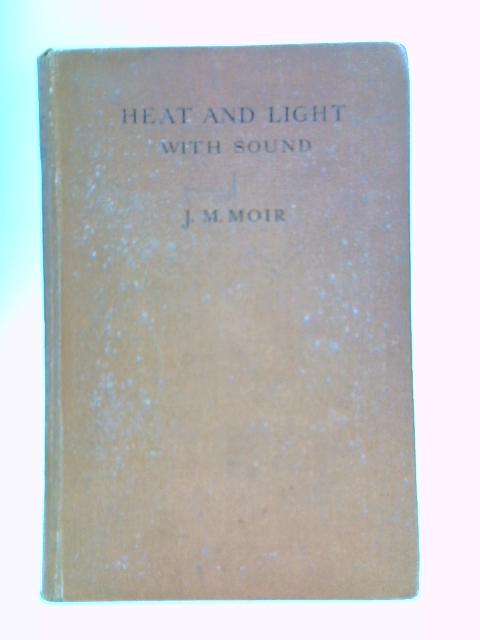 Heat and Light with Sound By J. M. Moir