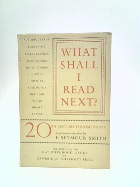 What Shall I Read Next?: A Personal Selection of Twentieth Century English Books By F. Seymour Smith