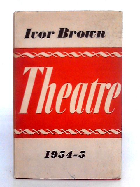 Theatre 1954-5 By Ivor Brown