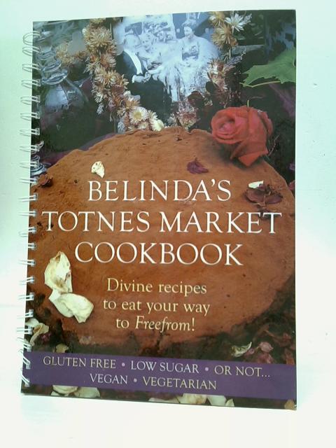 Belinda's Totnes Market Cookbook By Belinda Connolly