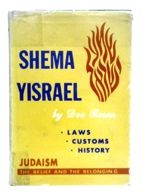 Shema Yisrael (Volume I) A Guide to a Deeper Appreciation of the Jewish Heritage, Past and Present By Dov Rosen