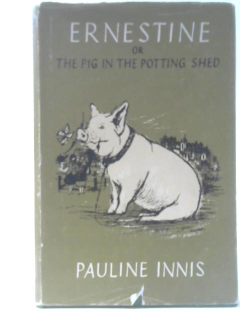 Ernestine Or The Pig In The Potting Shed By Pauline Innis