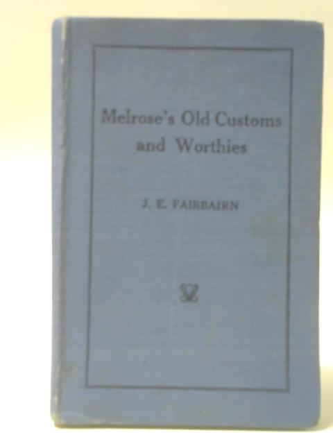 Melrose's Old Customs and Worthies By J. E. Fairbairn