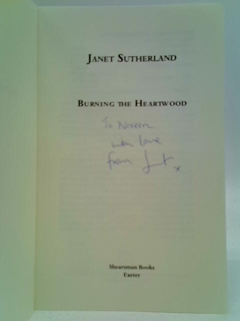 Burning the Heartwood By Janet Sutherland