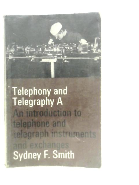 Telephony and Telegraphy: Introduction to Telephone and Telegraph Instruments and Exchanges par Sydney F. Smith