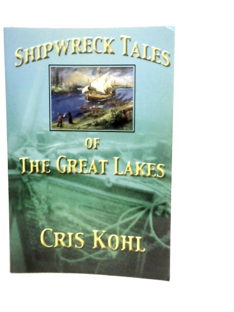 Shipwreck Tales of the Great Lakes By Cris Kohl