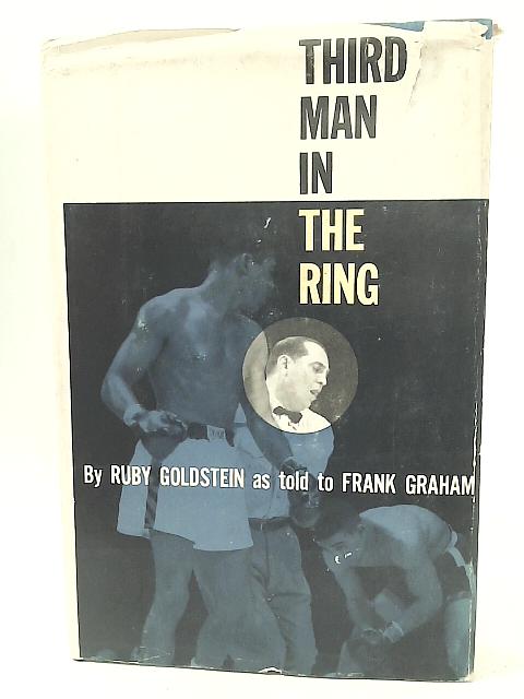 Third Man In The Ring ... As Told To Frank Graham By Ruby Goldstein