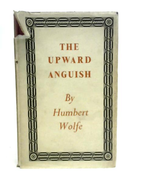 The Upward Anguish By Humbert Wolfe