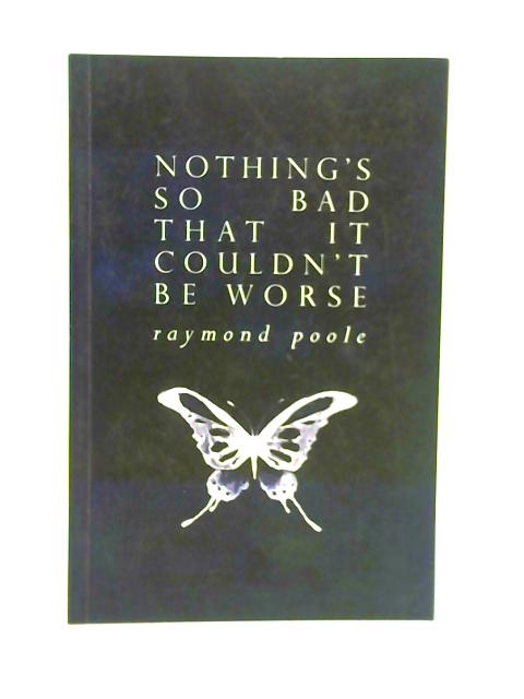 Nothing's So Bad That It Couldn't Be Worse von Raymond Poole