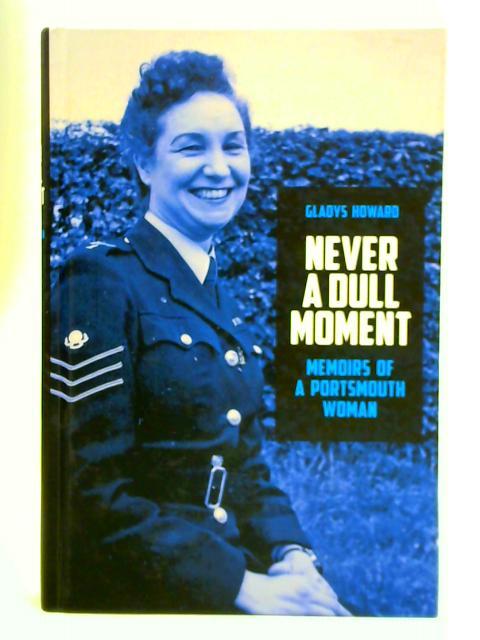 Never A Dull Moment: Memoirs of A Portsmouth Woman By Gladys Howard